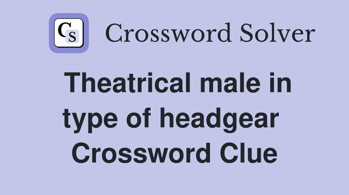 Theatrical male in type of headgear  Crossword Clue