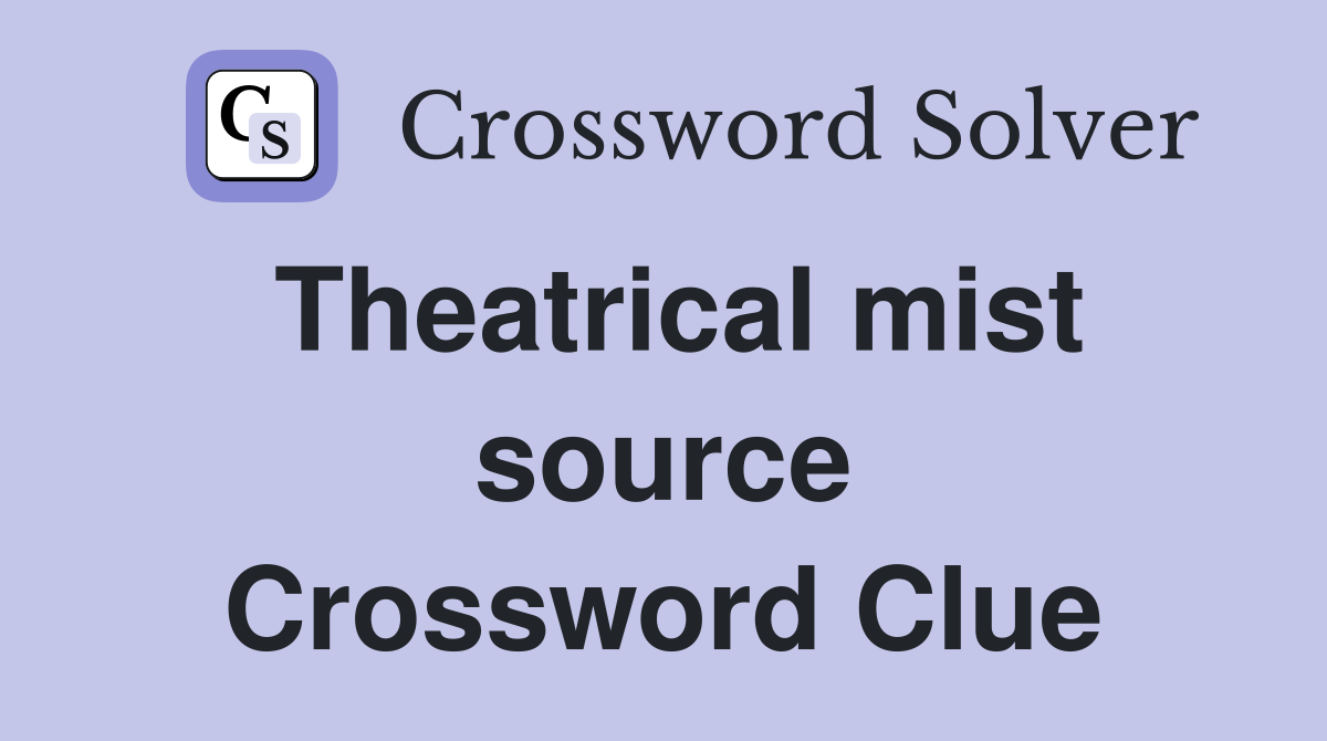 Theatrical mist source Crossword Clue