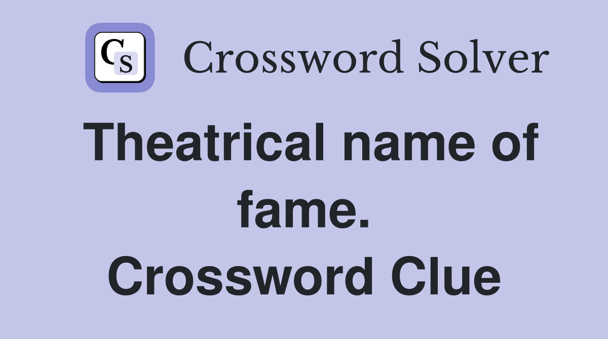 Theatrical name of fame. Crossword Clue