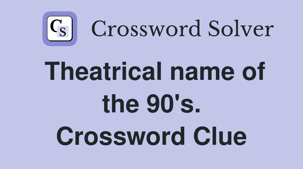 Theatrical name of the 90's. Crossword Clue