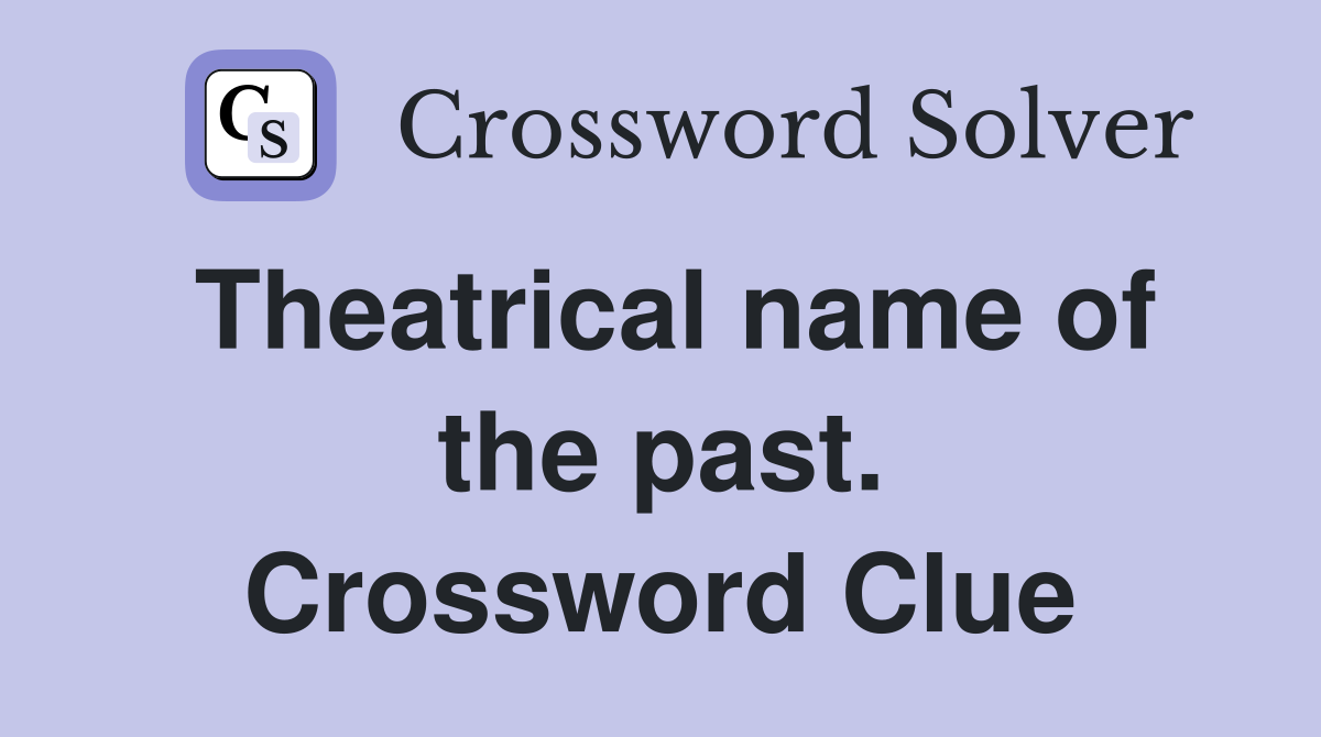 Theatrical name of the past. Crossword Clue