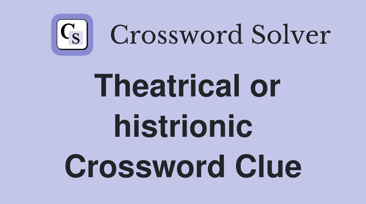 Theatrical or histrionic Crossword Clue