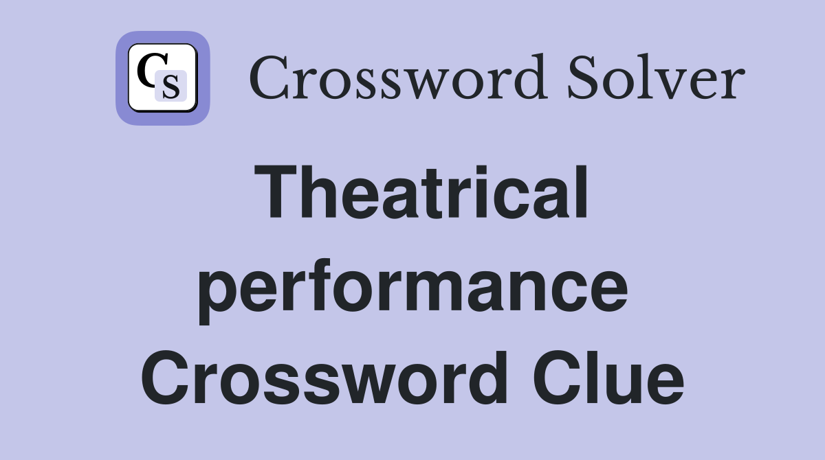 Theatrical performance Crossword Clue