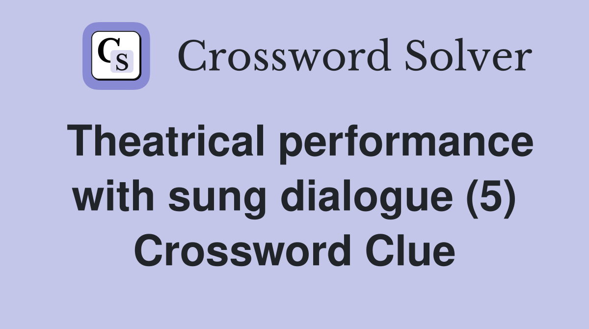 Theatrical performance with sung dialogue (5) Crossword Clue