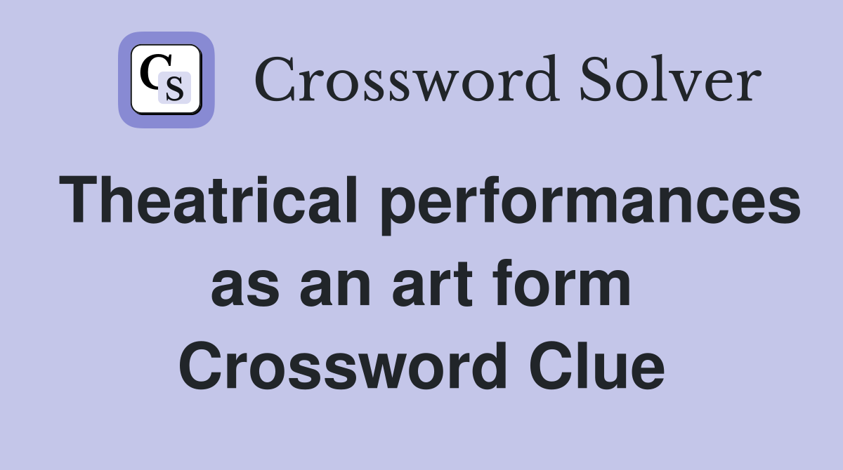 Theatrical performances as an art form Crossword Clue
