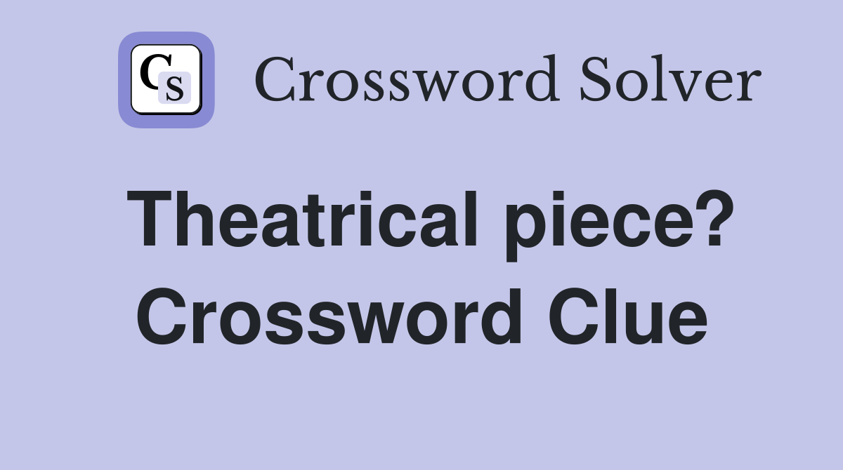 Theatrical piece? Crossword Clue