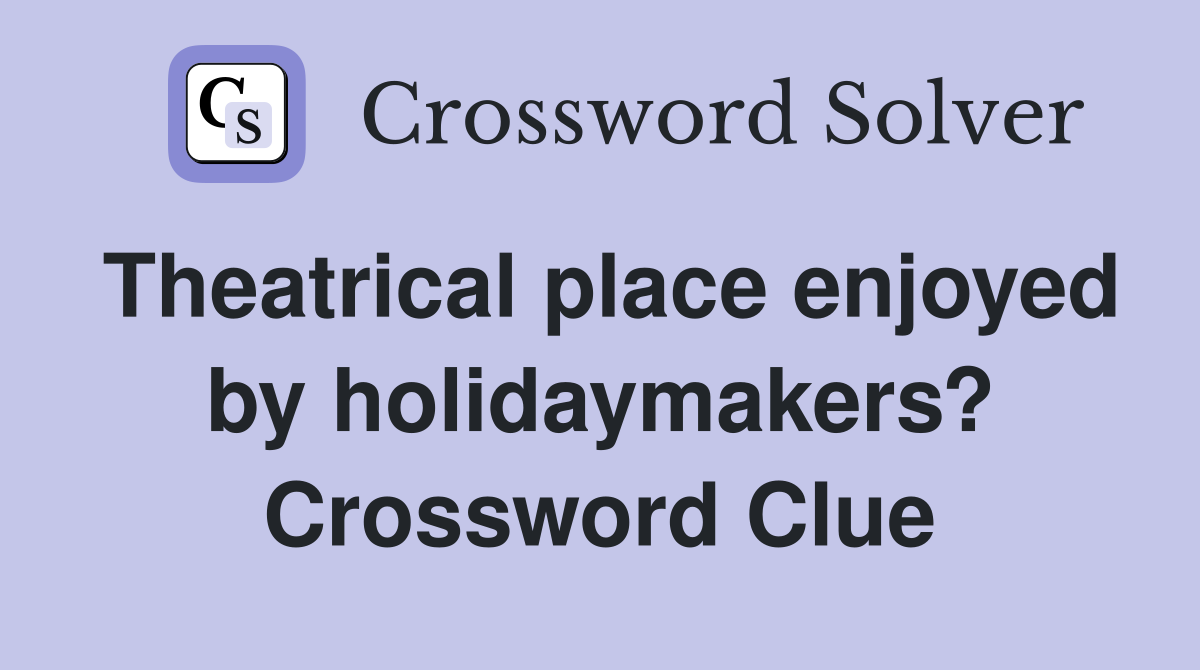 Theatrical place enjoyed by holidaymakers? Crossword Clue