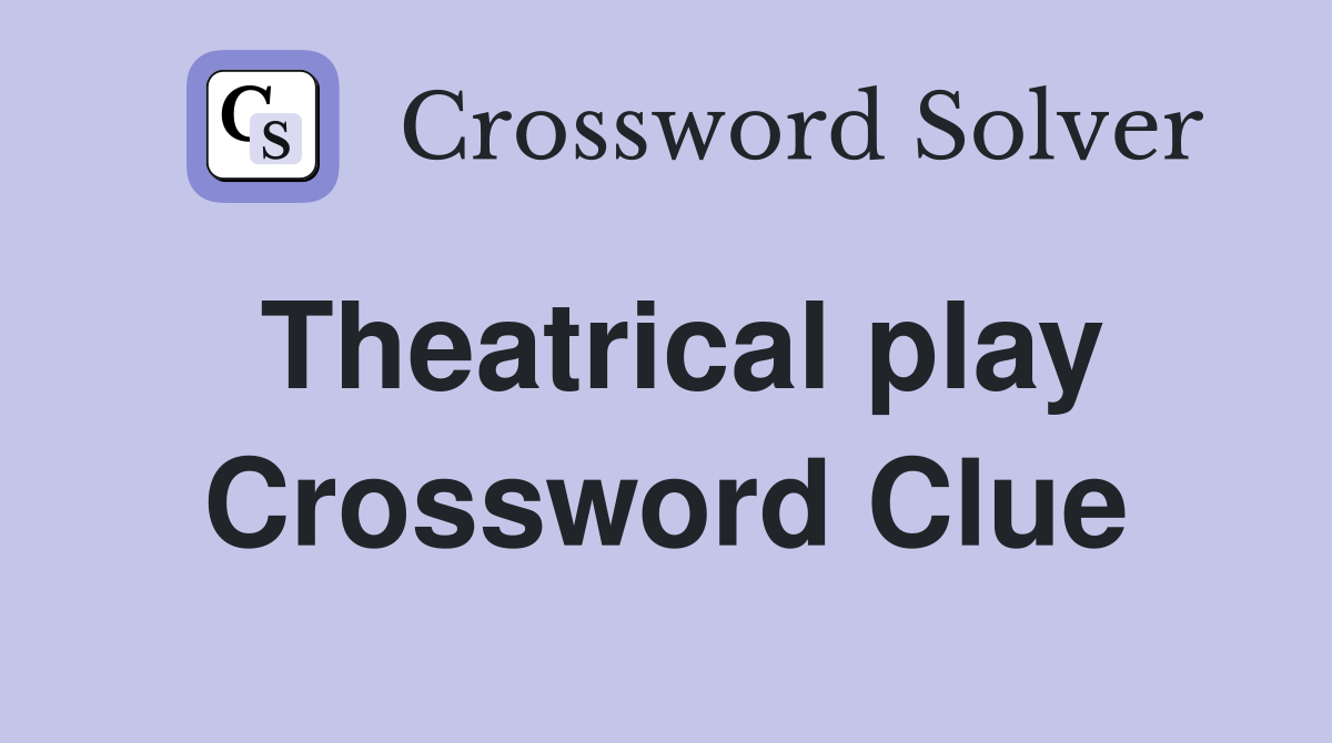 Theatrical play Crossword Clue
