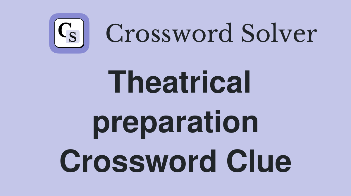 Theatrical preparation Crossword Clue
