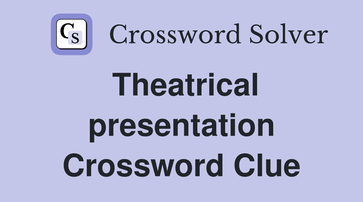 Theatrical presentation Crossword Clue