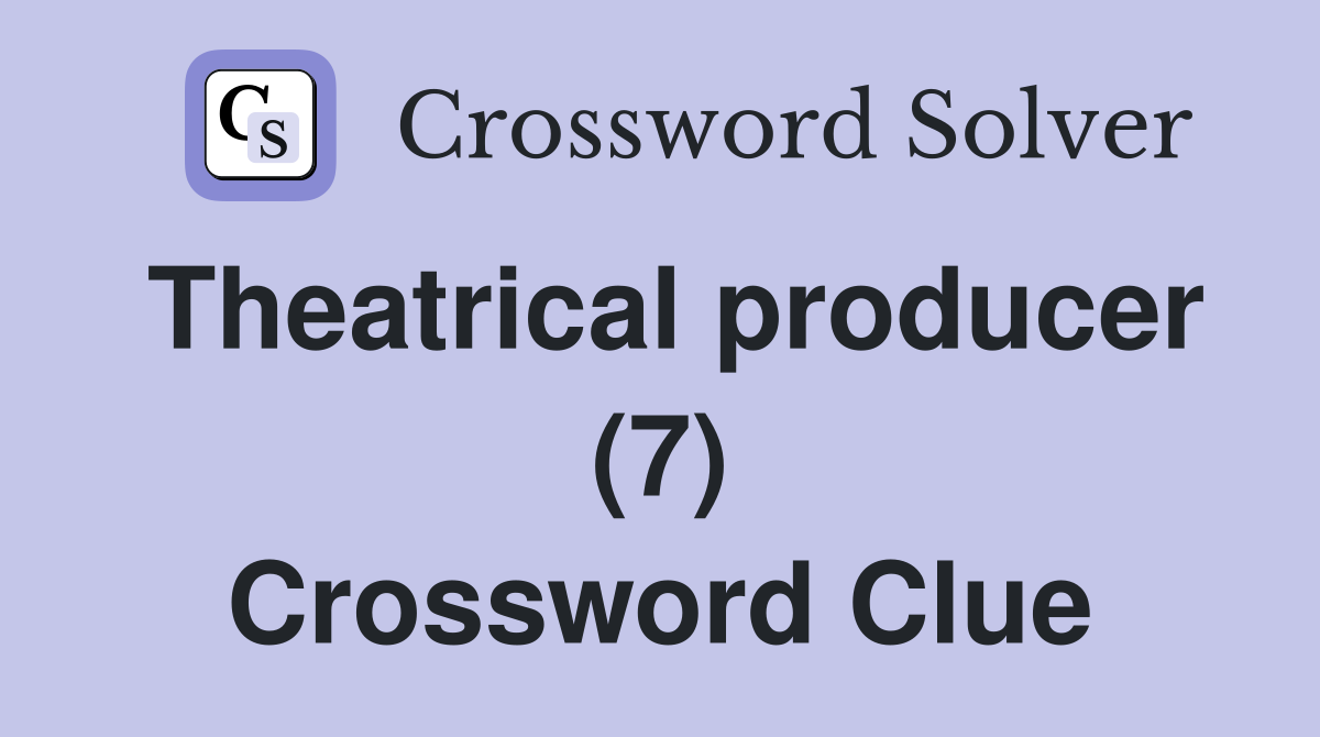 Theatrical producer (7) Crossword Clue