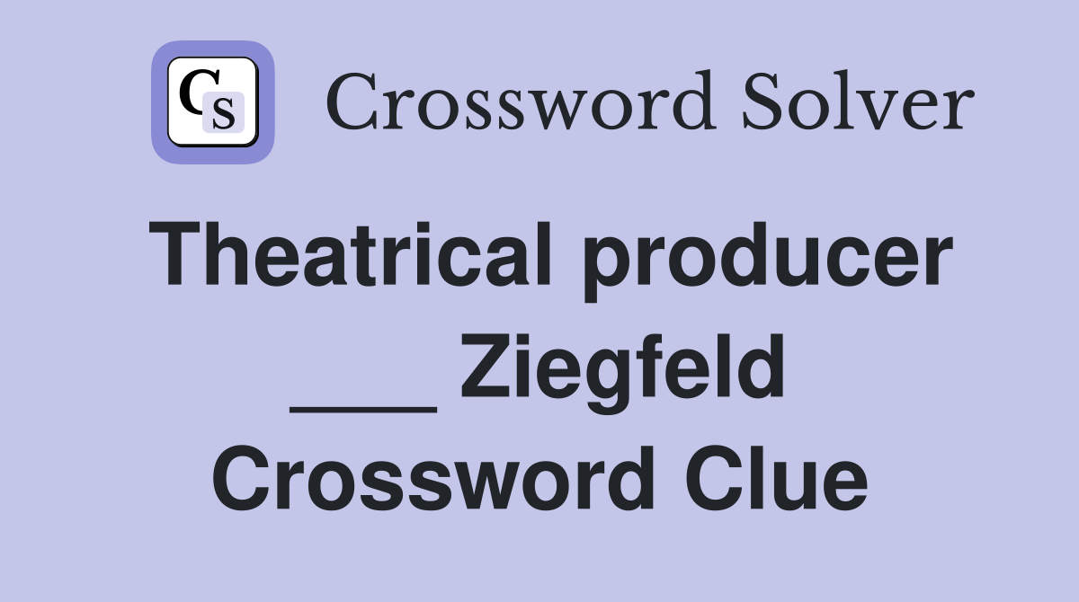Theatrical producer ___ Ziegfeld Crossword Clue