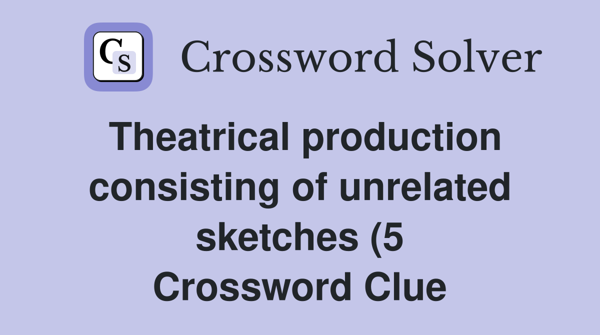 Theatrical production consisting of unrelated sketches (5) Crossword Theatrical production consisting of unrelated sketches (5) Crossword