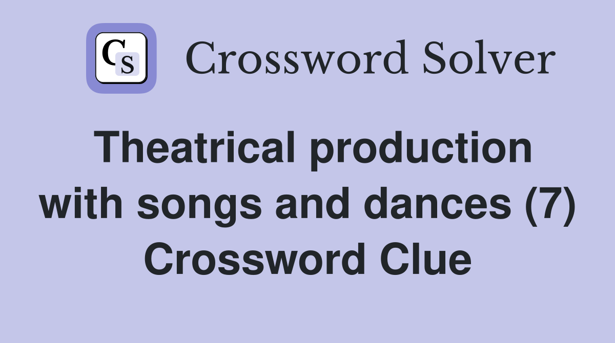Theatrical production with songs and dances (7) Crossword Clue