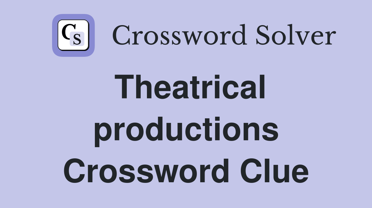 Theatrical productions Crossword Clue