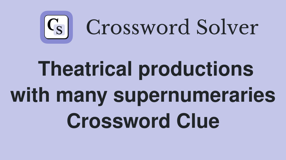 Theatrical productions with many supernumeraries Crossword Clue