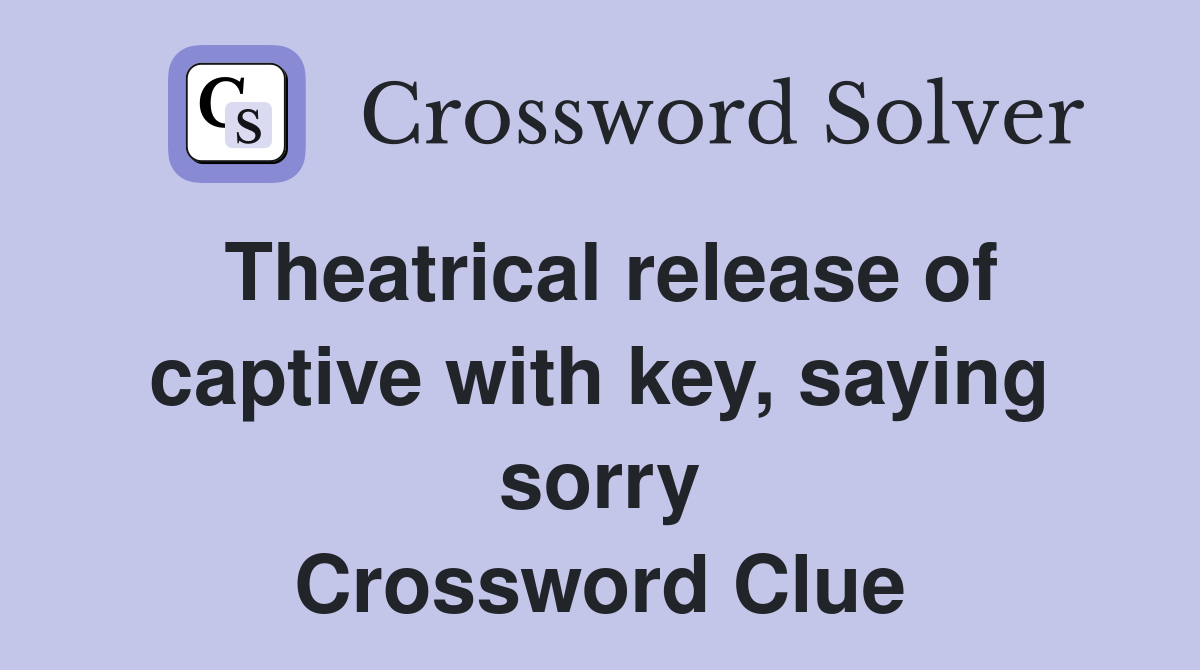 Theatrical release of captive with key, saying sorry Crossword Clue