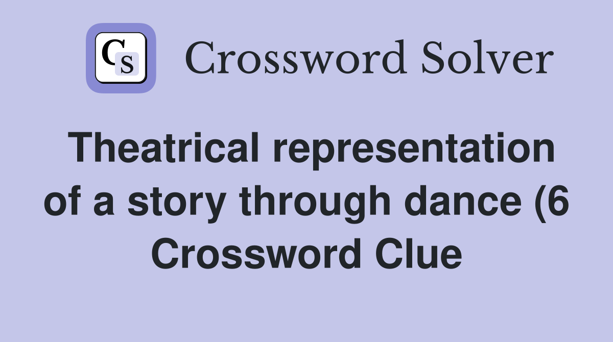 Theatrical representation of a story through dance (6) Crossword Clue Theatrical representation of a story through dance (6) Crossword Clue