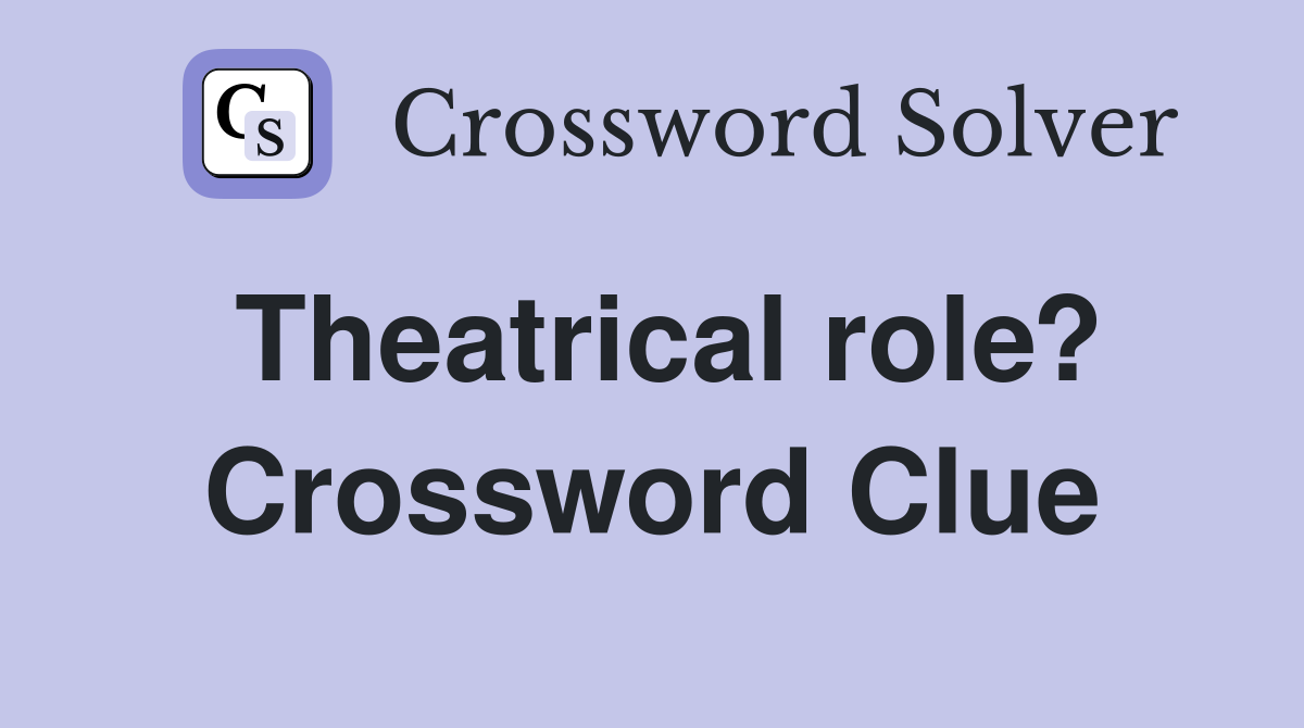 Theatrical role? Crossword Clue