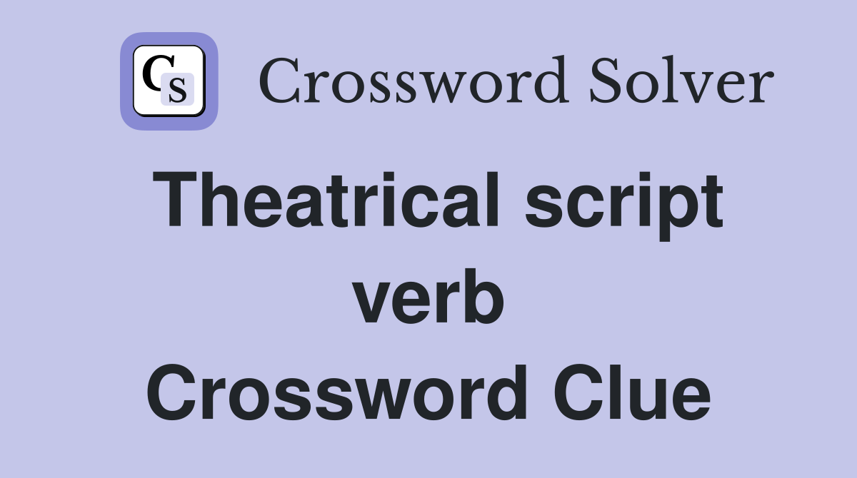 Theatrical script verb Crossword Clue