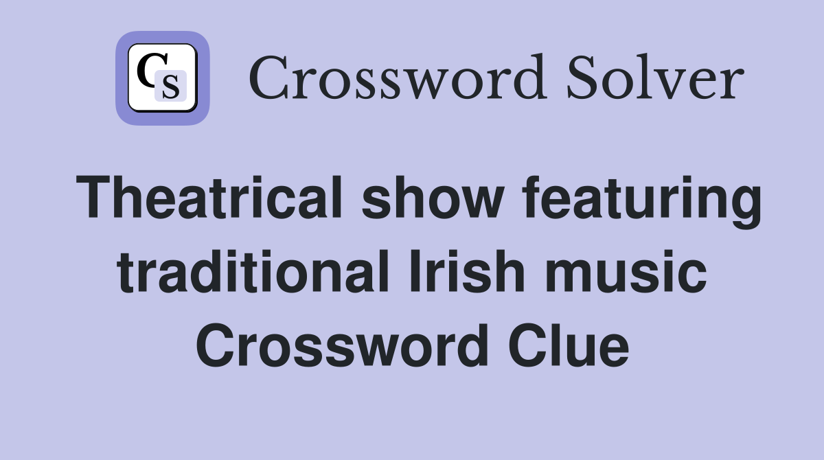 Theatrical show featuring traditional Irish music Crossword Clue