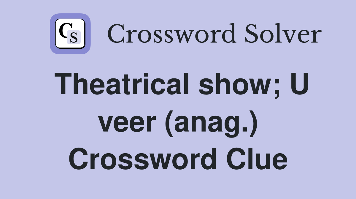 Theatrical show; U veer (anag.) Crossword Clue