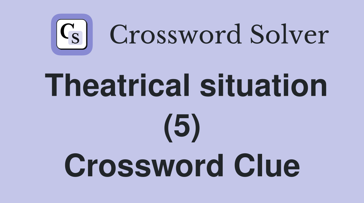 Theatrical situation (5) Crossword Clue