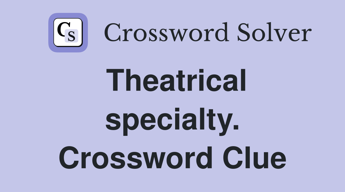 Theatrical specialty. Crossword Clue