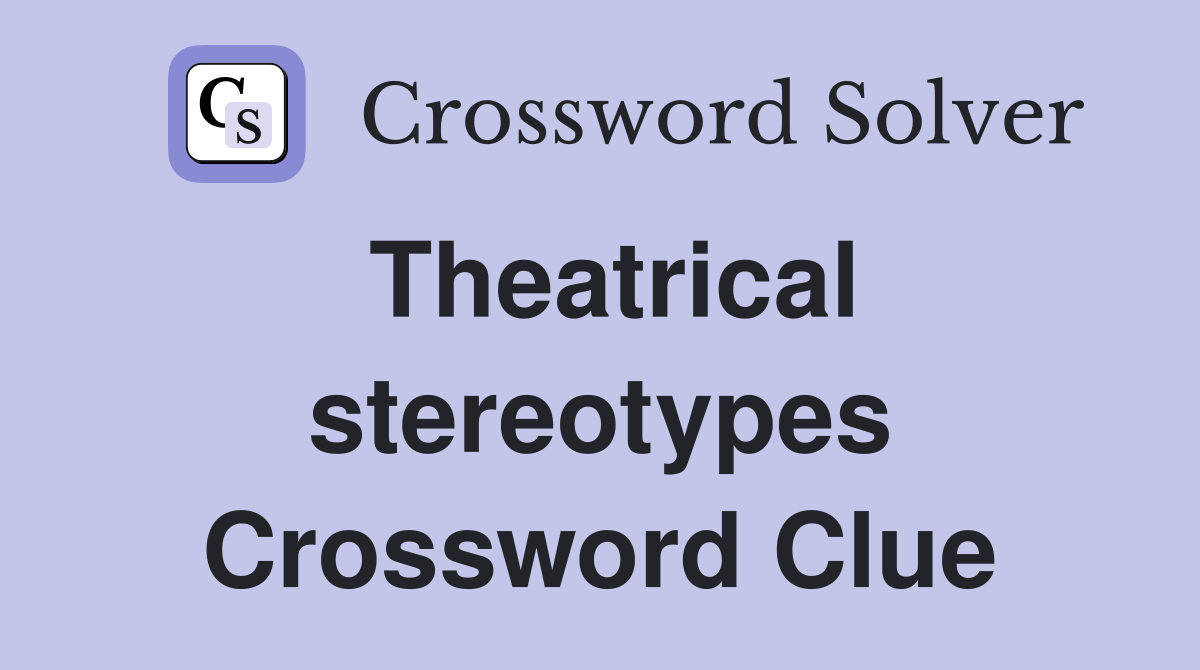 Theatrical stereotypes Crossword Clue