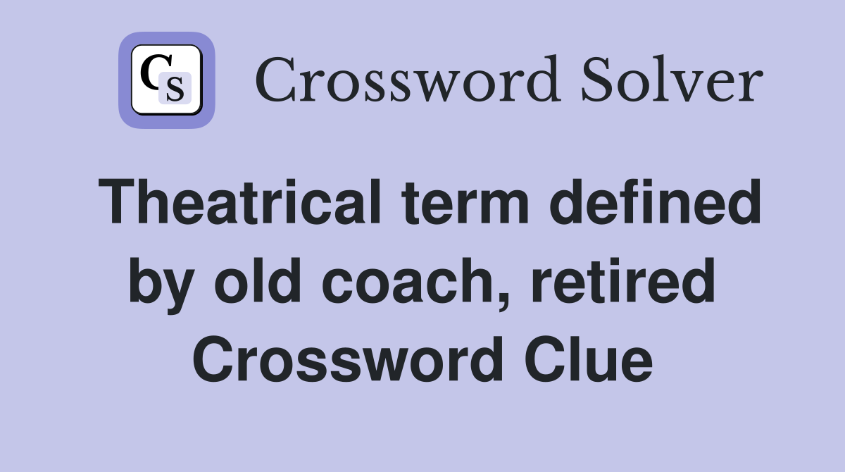 Theatrical term defined by old coach, retired Crossword Clue