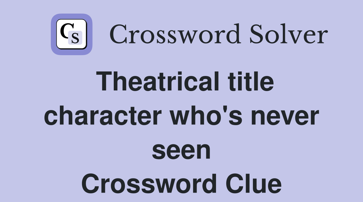 Theatrical title character who's never seen Crossword Clue