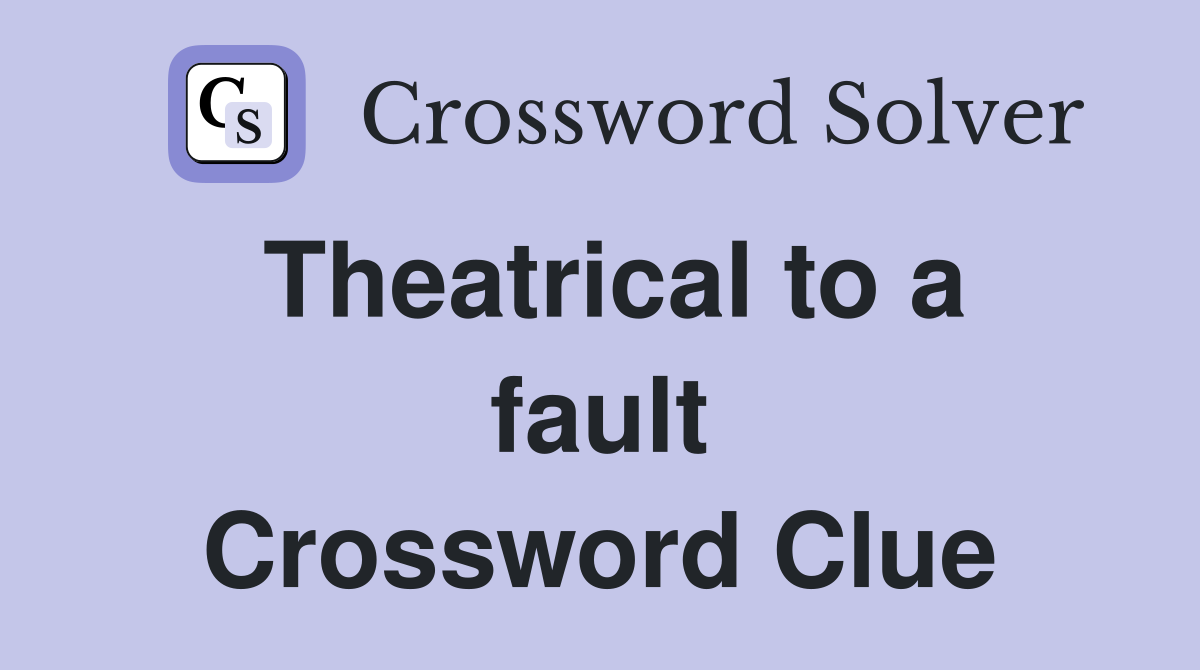 Theatrical to a fault Crossword Clue