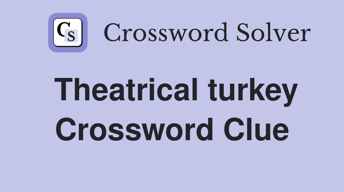 Theatrical turkey Crossword Clue