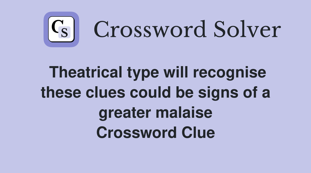 Theatrical type will recognise these clues could be signs of a greater malaise Crossword Clue