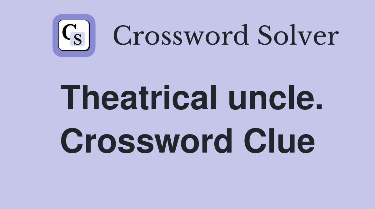 Theatrical uncle. Crossword Clue