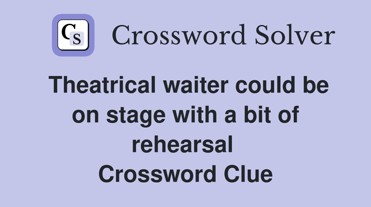 Theatrical waiter could be on stage with a bit of rehearsal  Crossword Clue