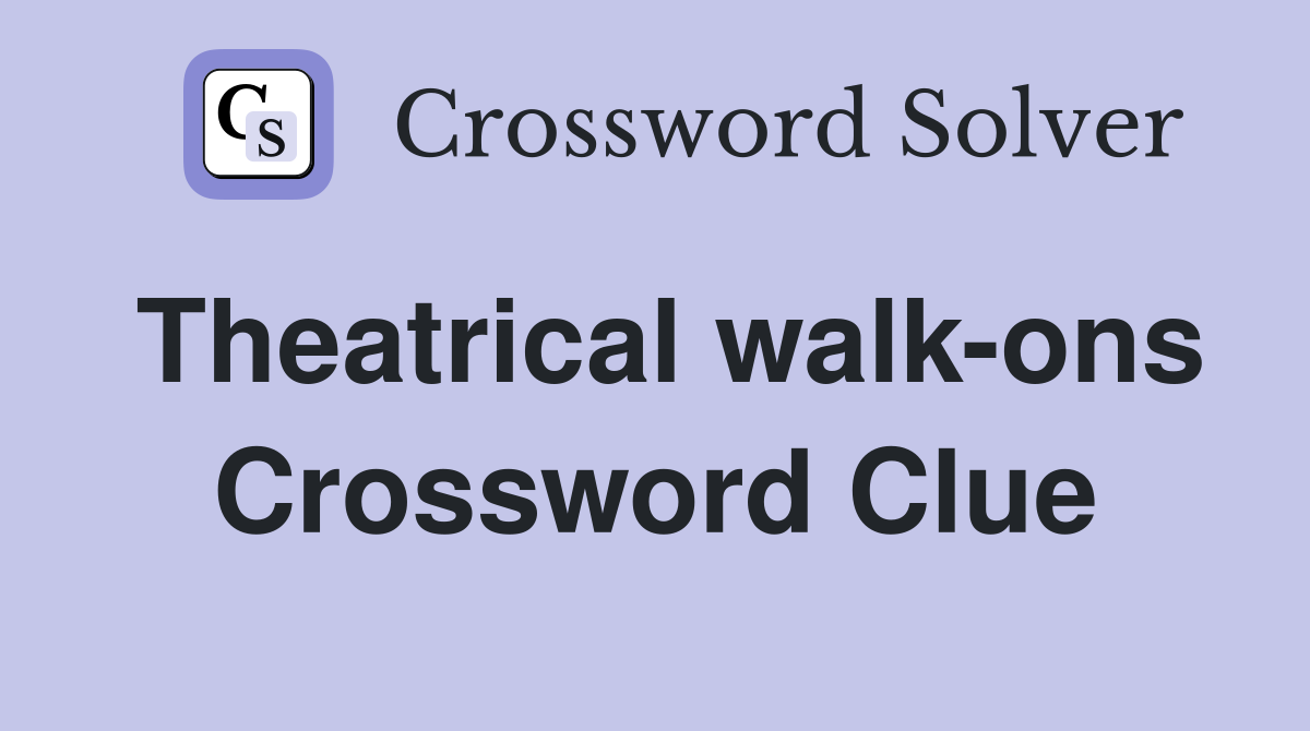 Theatrical walk-ons Crossword Clue