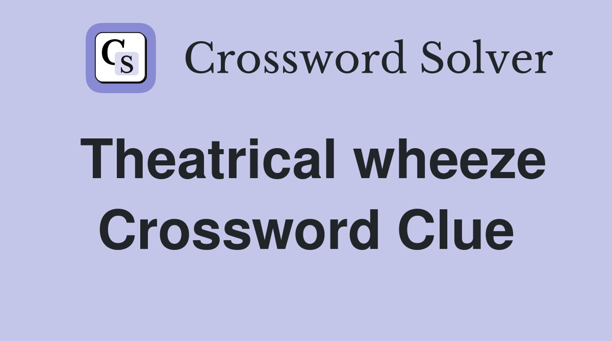 Theatrical wheeze Crossword Clue