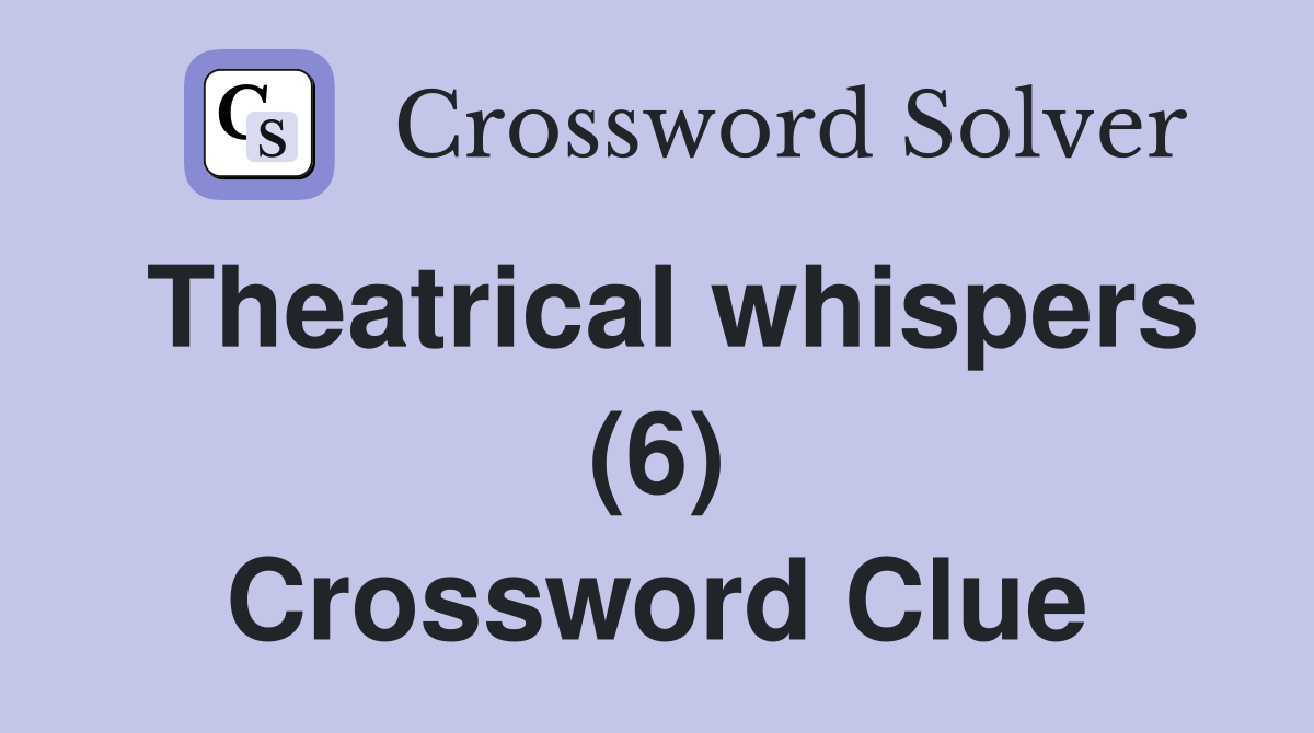 Theatrical whispers (6) Crossword Clue