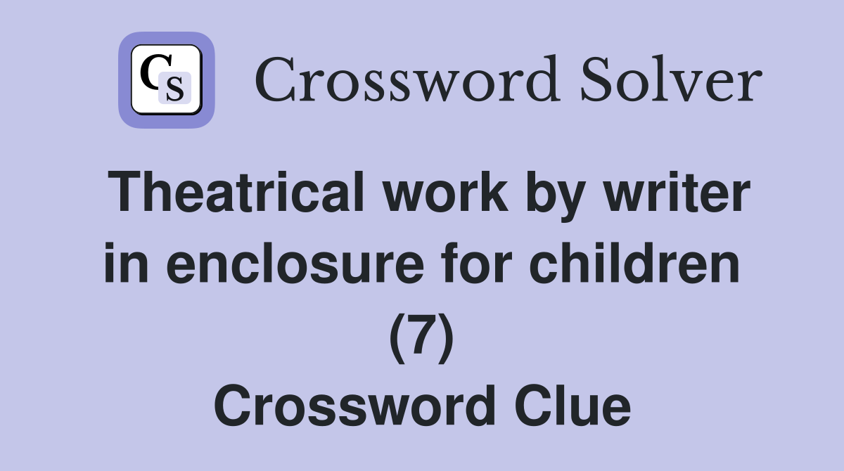 Theatrical work by writer in enclosure for children (7) Crossword Clue