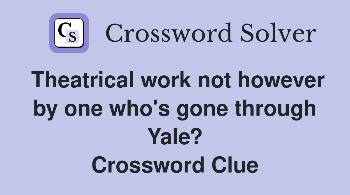 Theatrical work not however by one who's gone through Yale? Crossword Clue