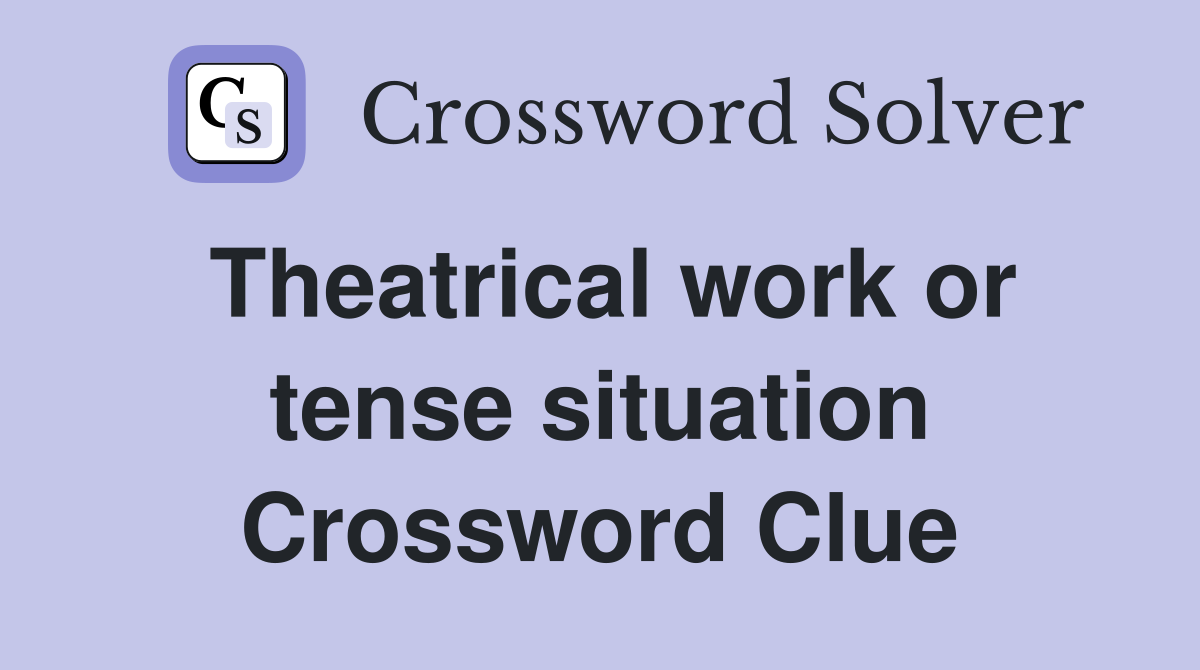 Theatrical work or tense situation Crossword Clue