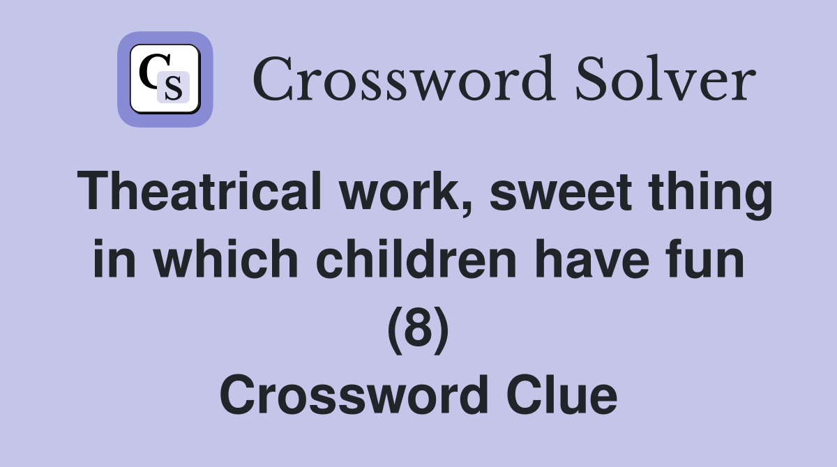 Theatrical work sweet thing in which children have fun (8) Crossword