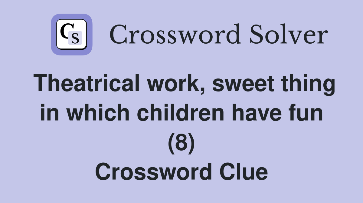 Theatrical work, sweet thing in which children have fun (8) Crossword Clue