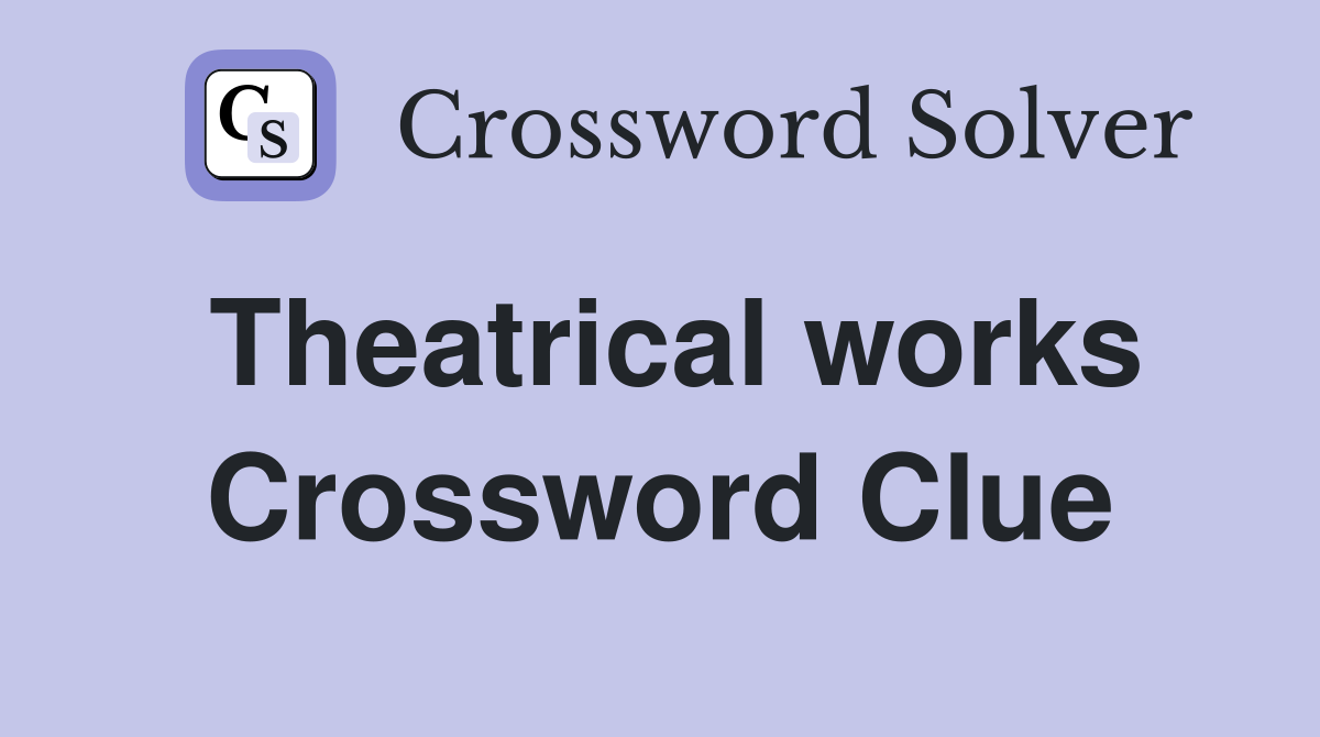 Theatrical works Crossword Clue