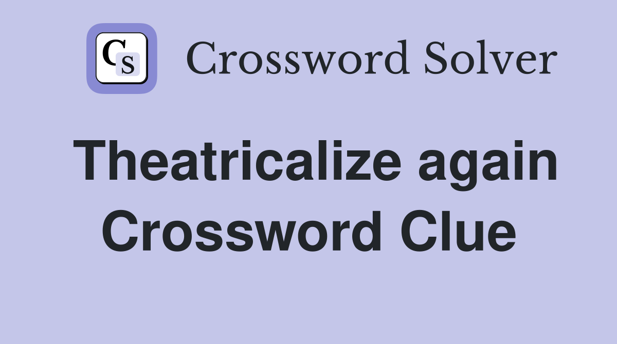 Theatricalize again Crossword Clue