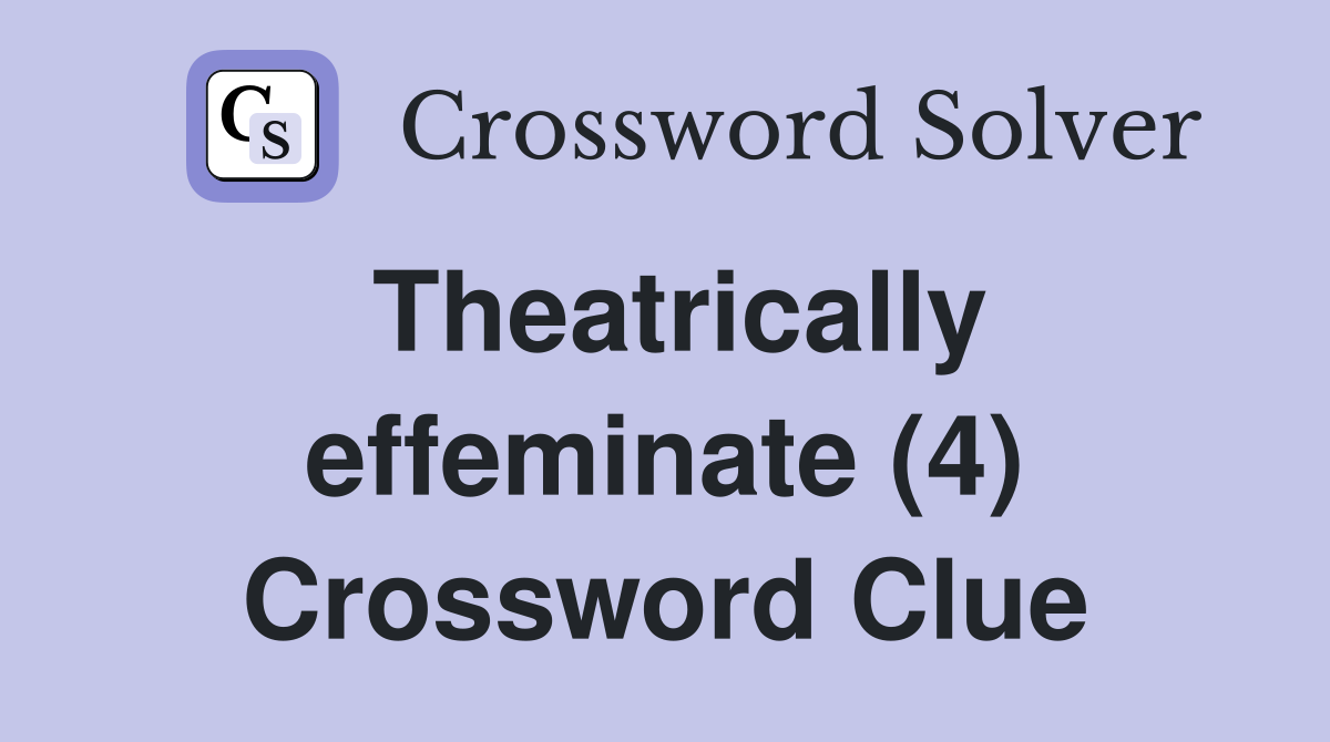 Theatrically effeminate (4) Crossword Clue