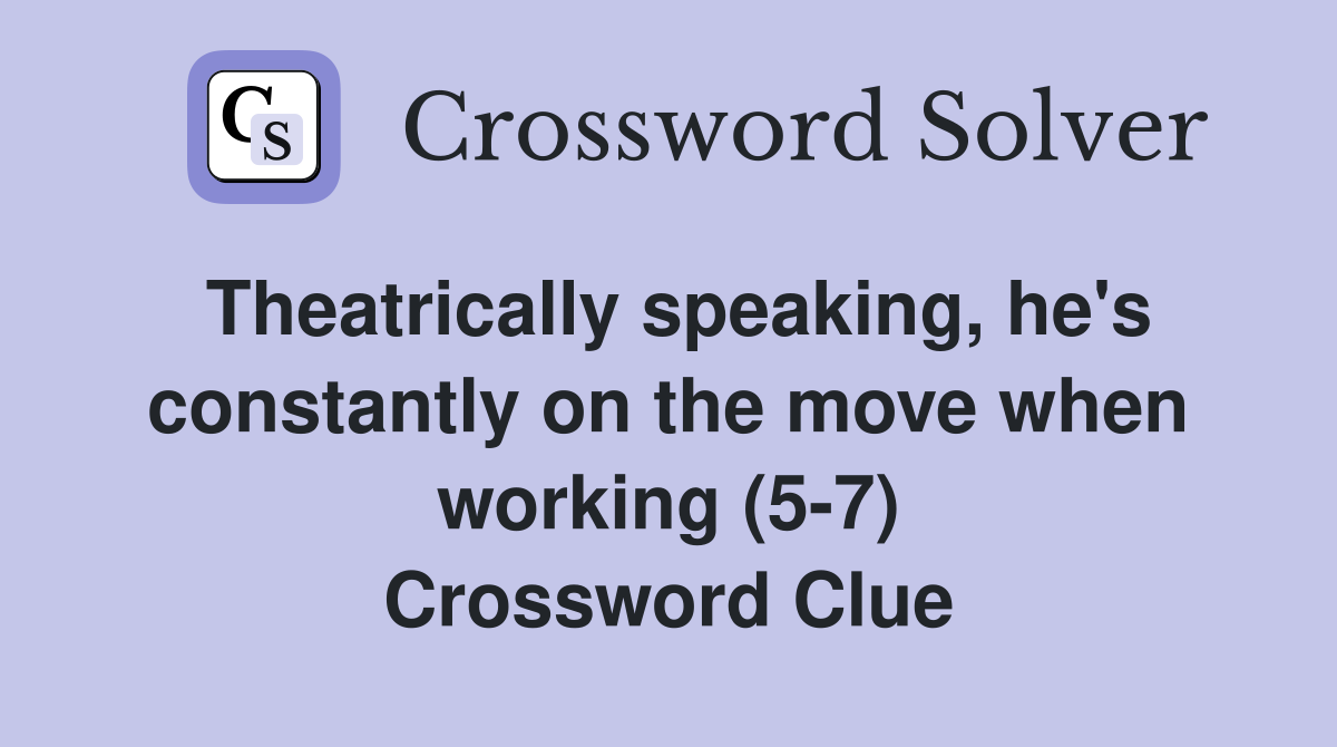 Theatrically speaking, he's constantly on the move when working (5-7) Crossword Clue