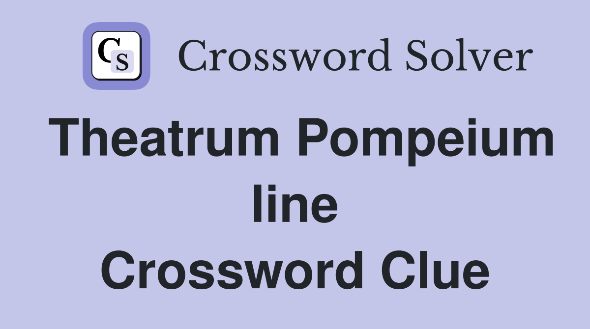 Theatrum Pompeium line Crossword Clue