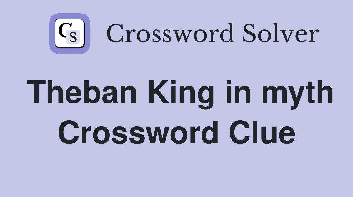 Theban King in myth Crossword Clue